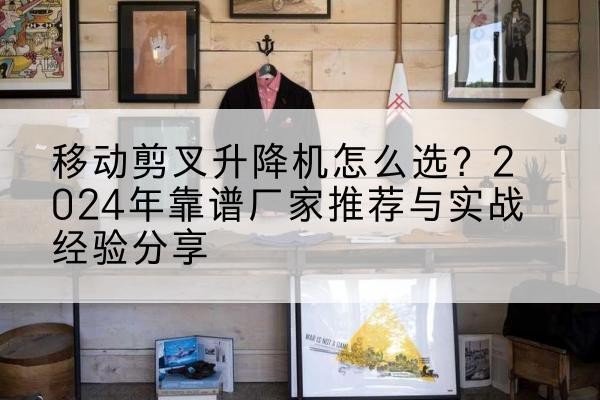 宝兴升降平台厂家推荐-移动剪叉升降机怎么选?2024年靠谱厂家推荐与实战经验分享