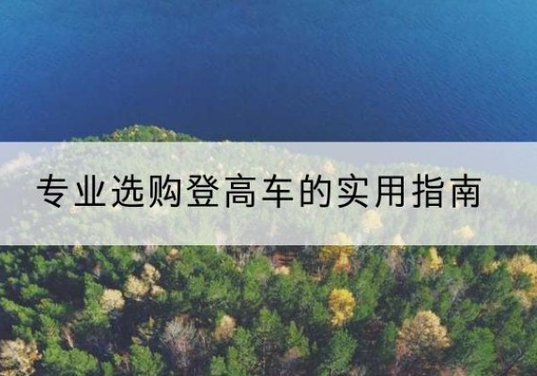 宝兴电动登高车厂家推荐-专业选购登高车的实用指南